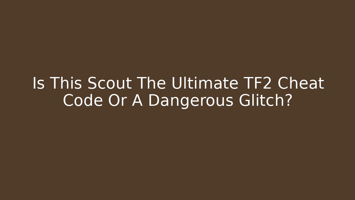 Is This Scout The Ultimate TF2 Cheat Code Or A Dangerous Glitch?