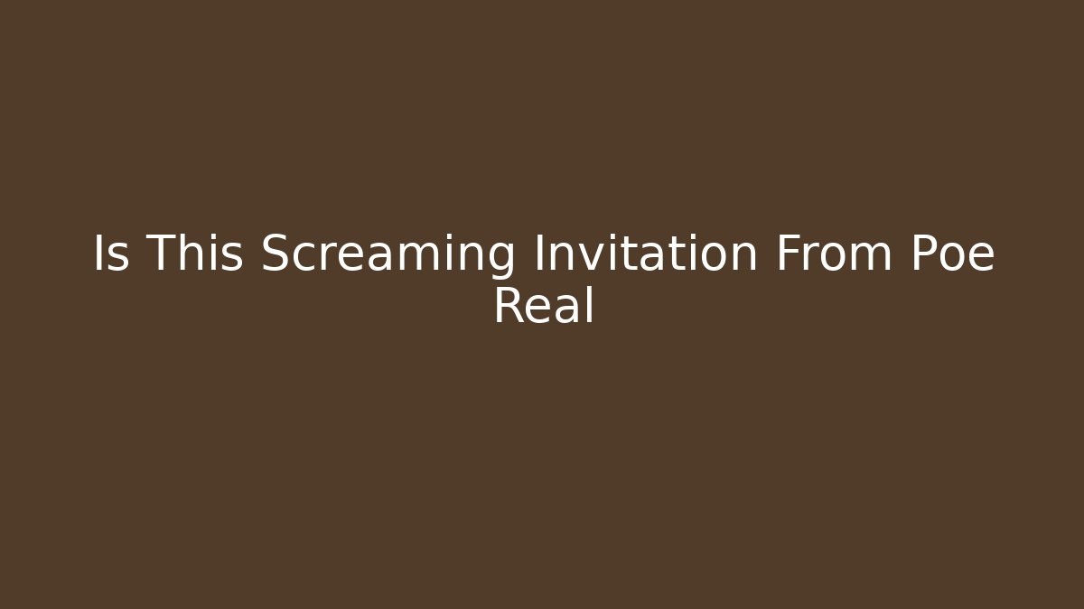 Is This Screaming Invitation From Poe Real