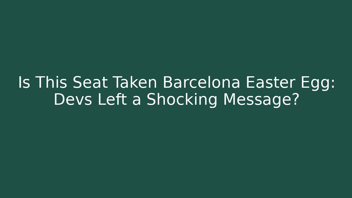 Is This Seat Taken Barcelona Easter Egg: Devs Left a Shocking Message?