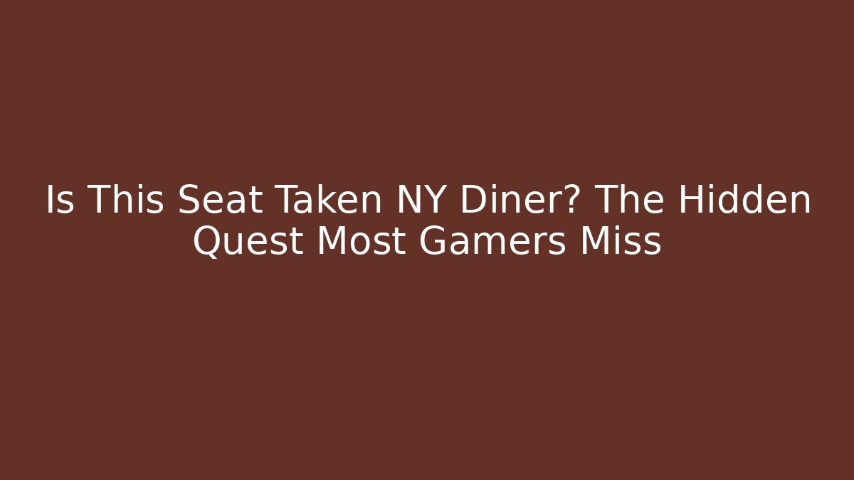 Is This Seat Taken NY Diner? The Hidden Quest Most Gamers Miss