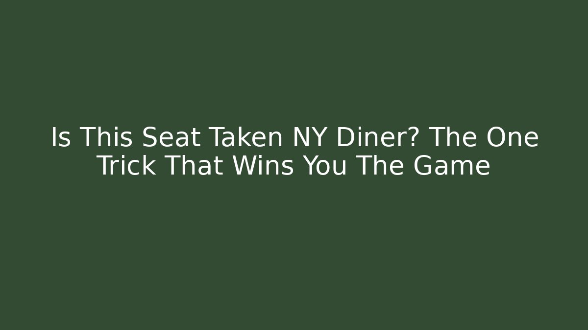 Is This Seat Taken NY Diner? The One Trick That Wins You The Game