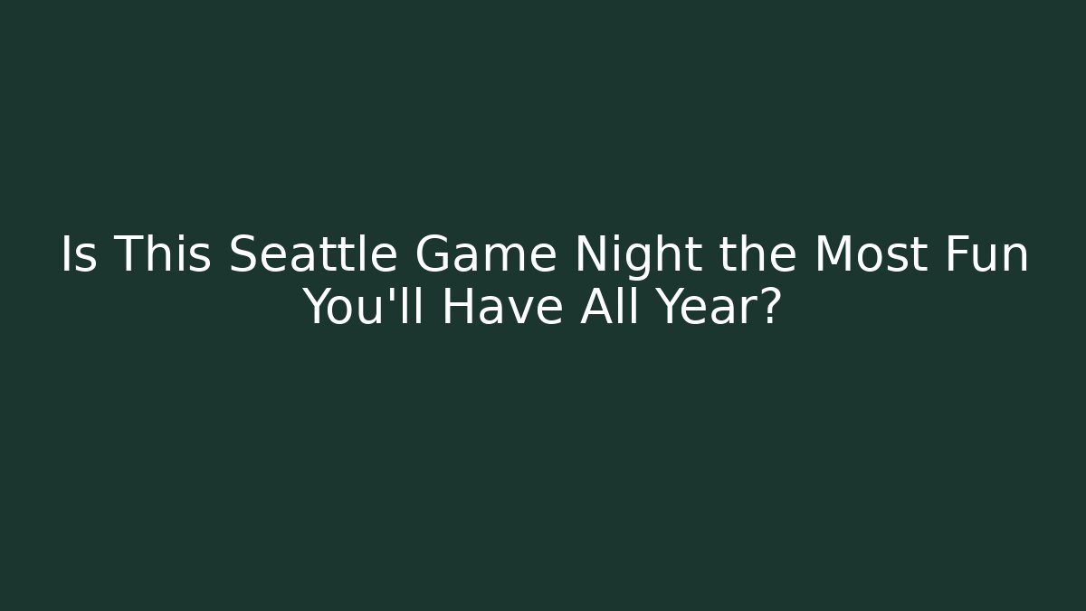 Is This Seattle Game Night the Most Fun You'll Have All Year?
