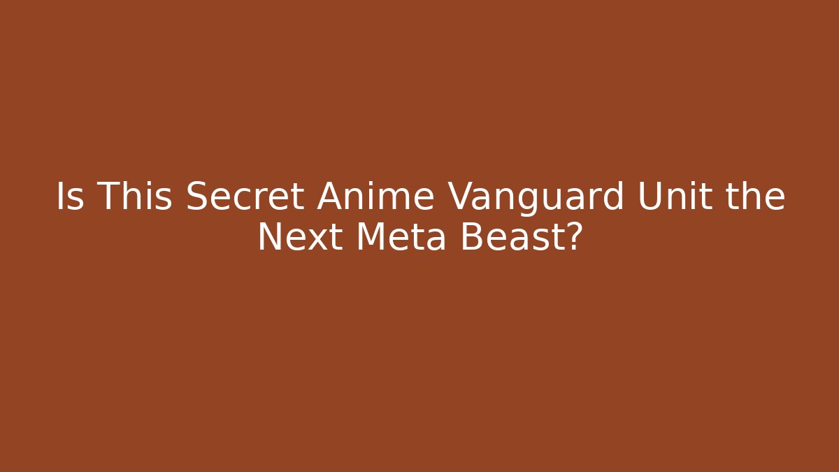 Is This Secret Anime Vanguard Unit the Next Meta Beast?