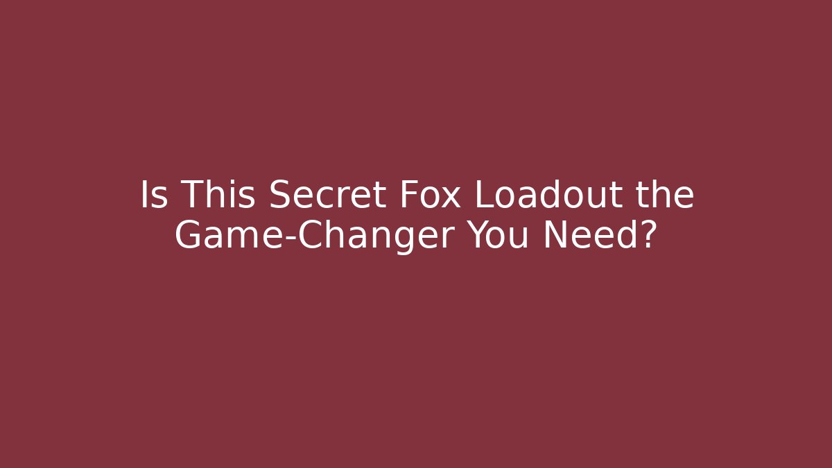 Is This Secret Fox Loadout the Game-Changer You Need?