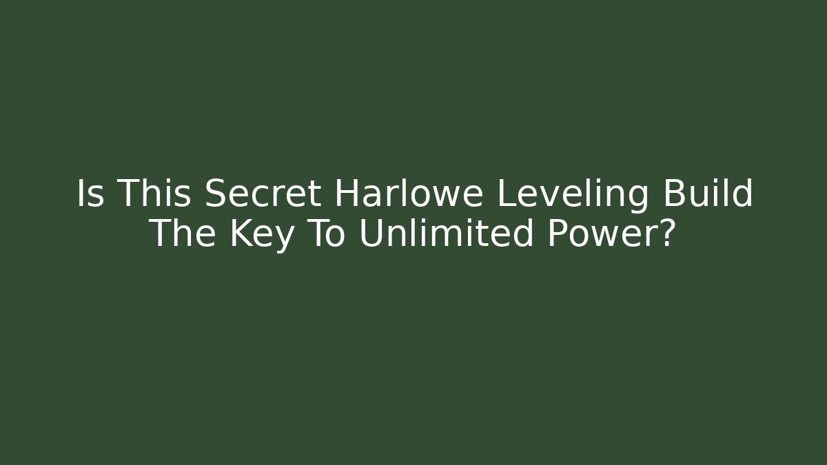 Is This Secret Harlowe Leveling Build The Key To Unlimited Power?