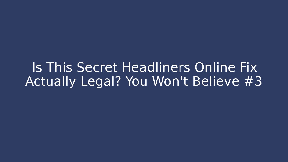 Is This Secret Headliners Online Fix Actually Legal? You Won’t Believe #3