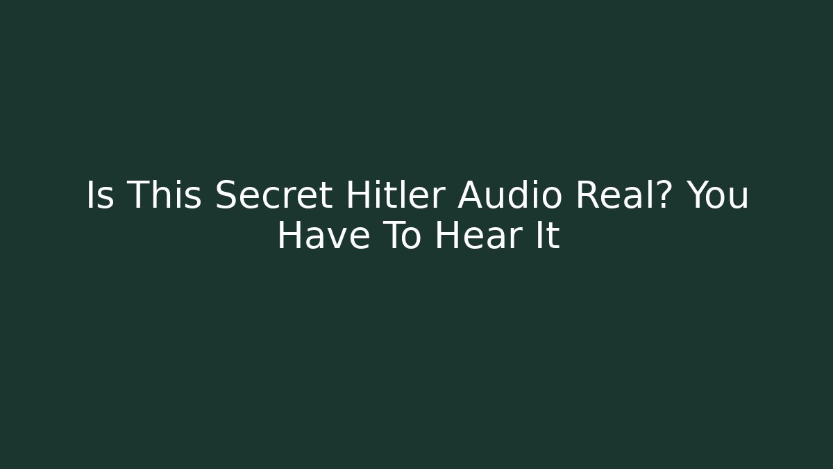Is This Secret Hitler Audio Real? You Have To Hear It