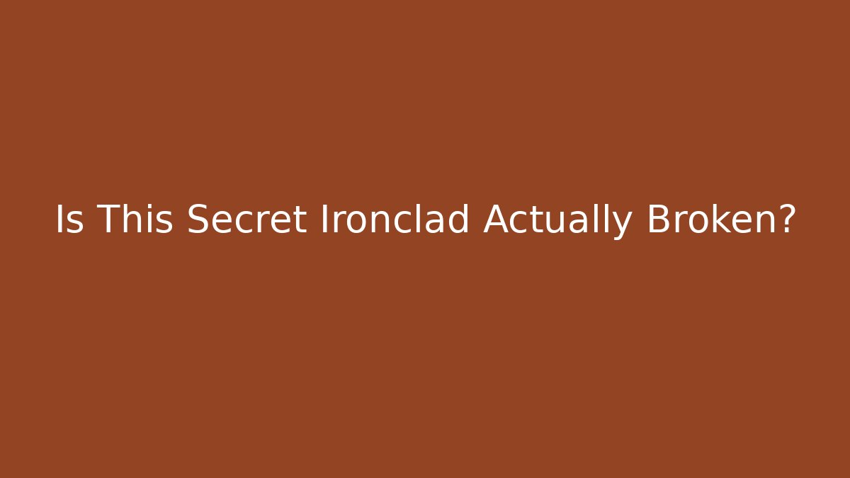 Is This Secret Ironclad Actually Broken?