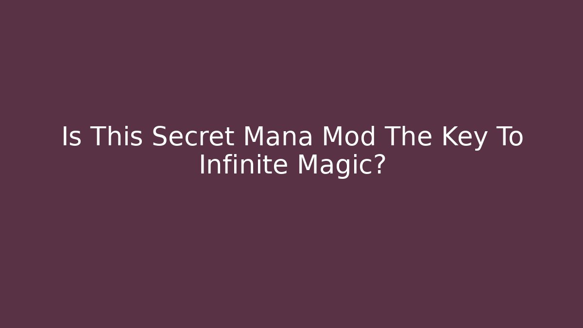 Is This Secret Mana Mod The Key To Infinite Magic?