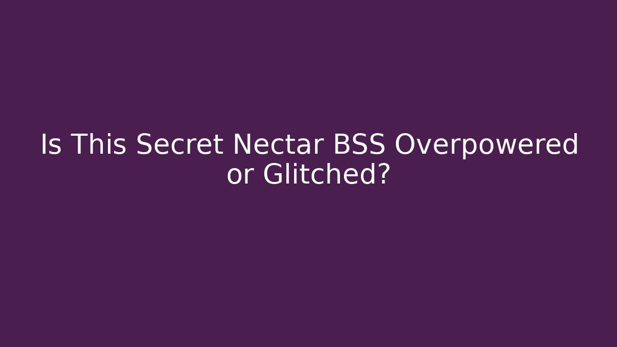Is This Secret Nectar BSS Overpowered or Glitched?