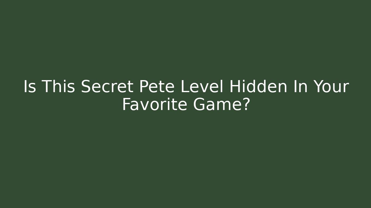 Is This Secret Pete Level Hidden In Your Favorite Game?