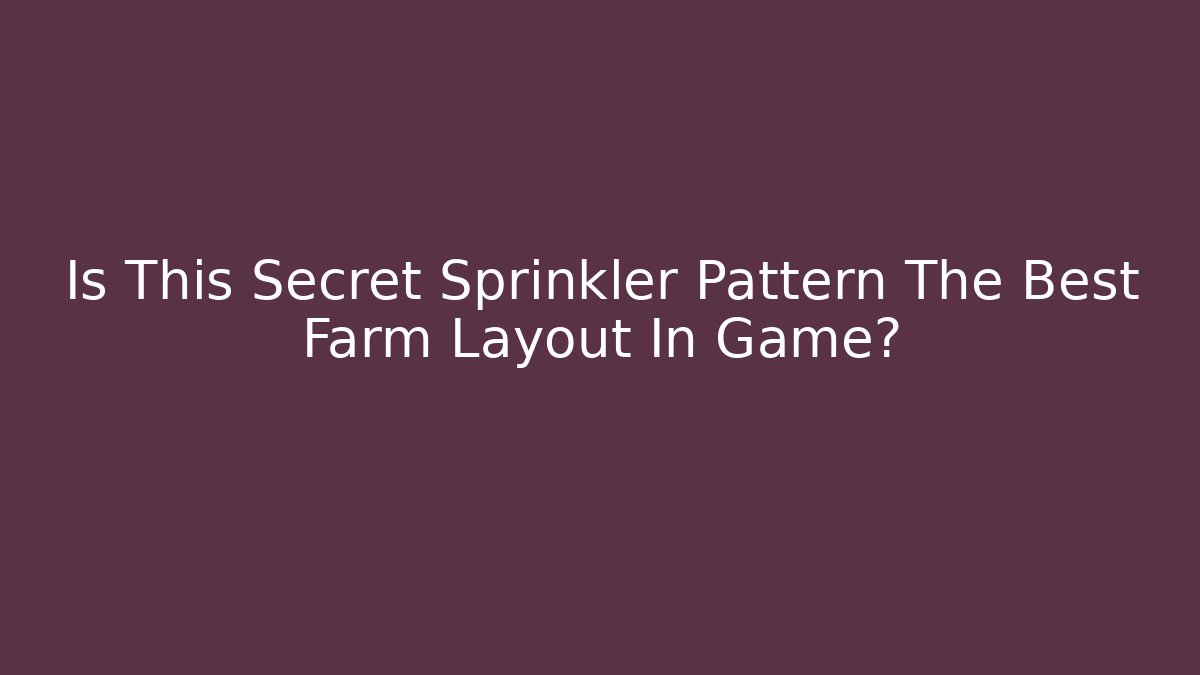 Is This Secret Sprinkler Pattern The Best Farm Layout In Game?
