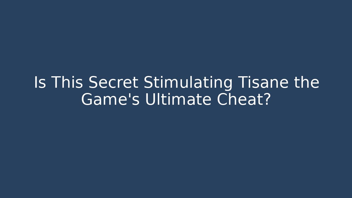 Is This Secret Stimulating Tisane the Game's Ultimate Cheat?