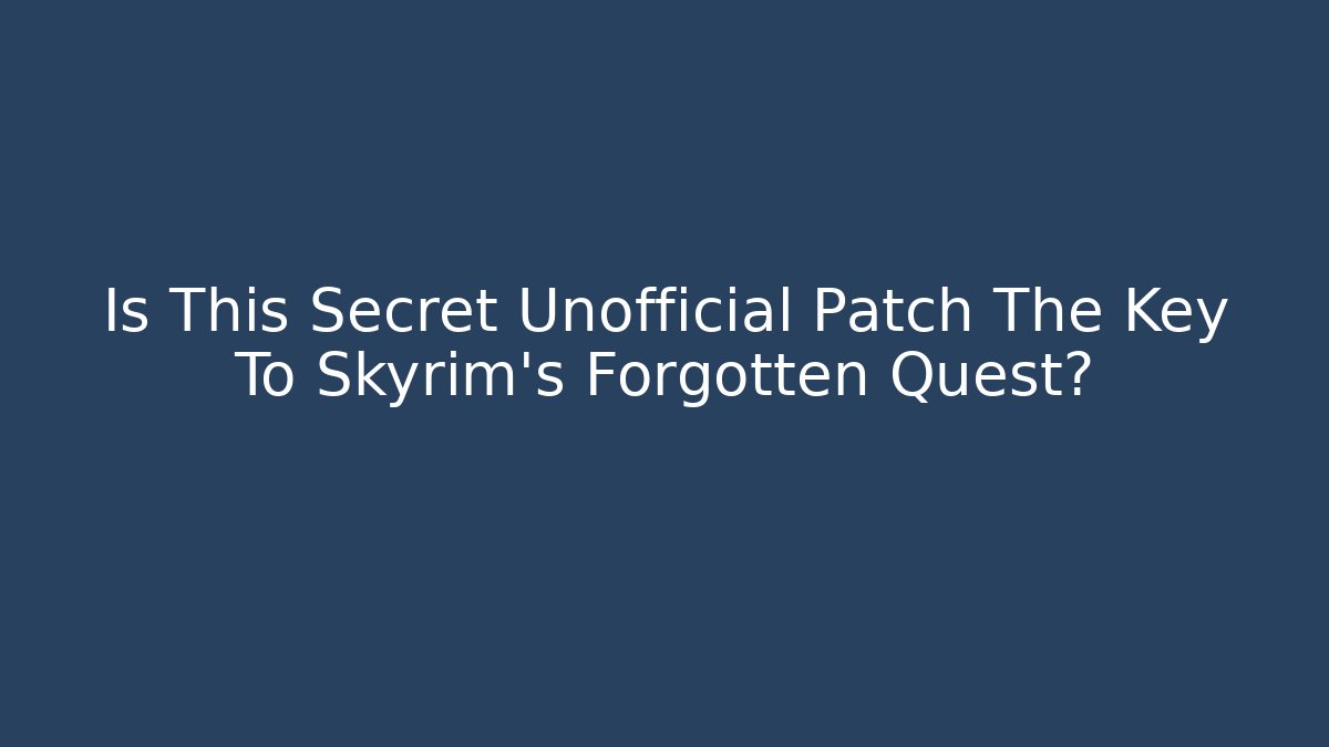 Is This Secret Unofficial Patch The Key To Skyrim's Forgotten Quest? - Critter Realm
