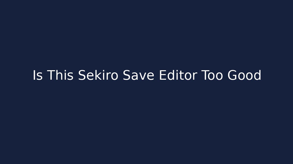 Is This Sekiro Save Editor Too Good