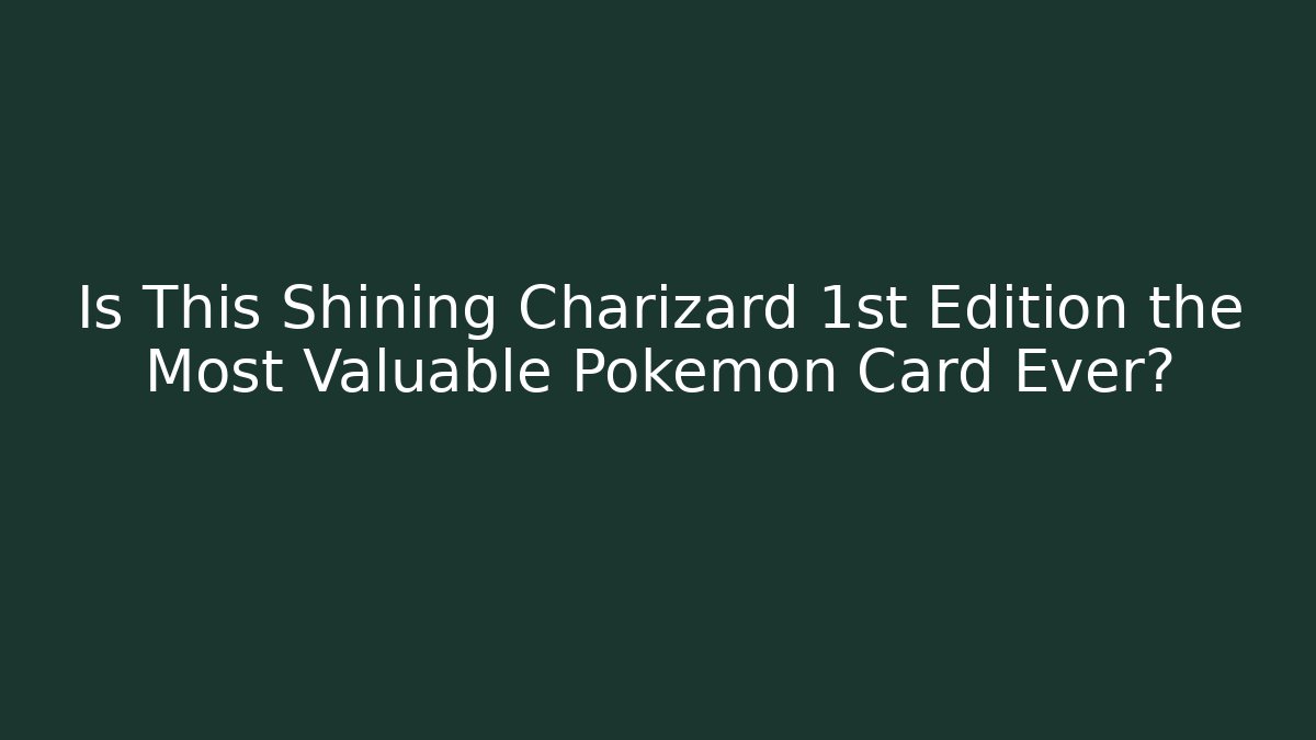 Is This Shining Charizard 1st Edition the Most Valuable Pokemon Card Ever?