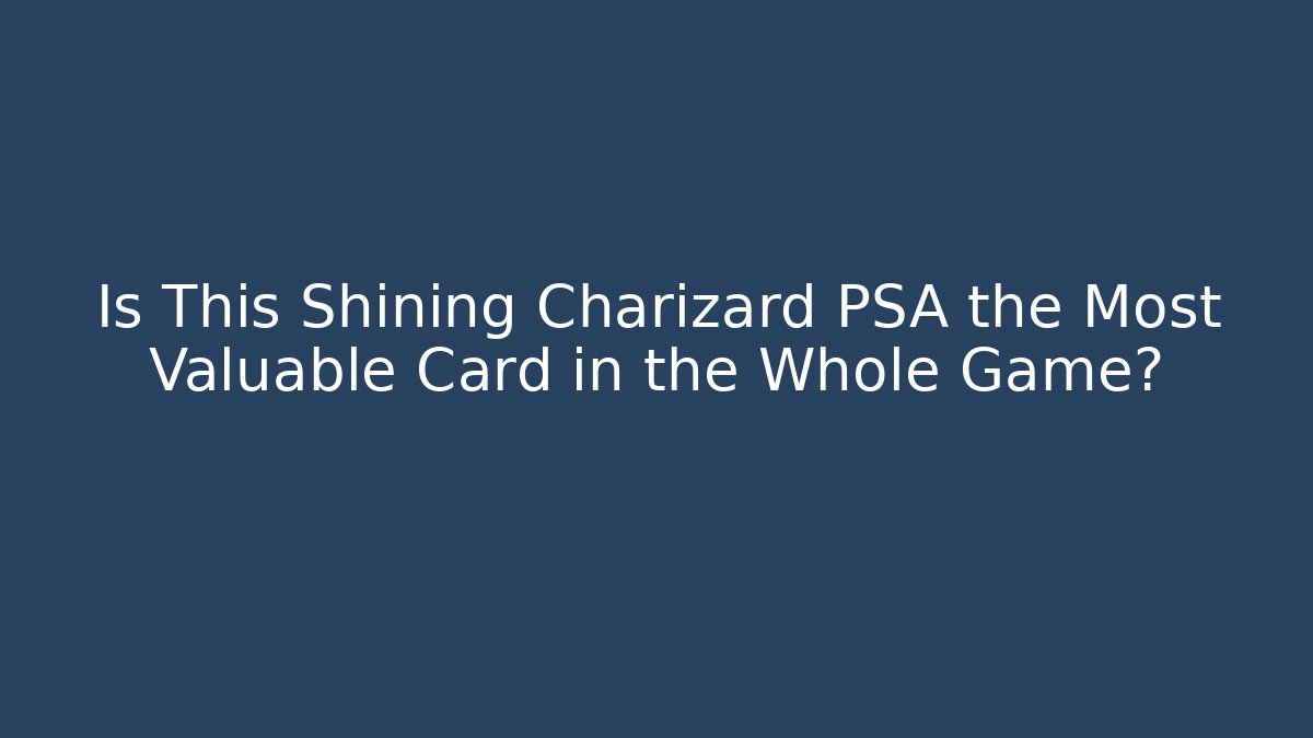 Is This Shining Charizard PSA the Most Valuable Card in the Whole Game?