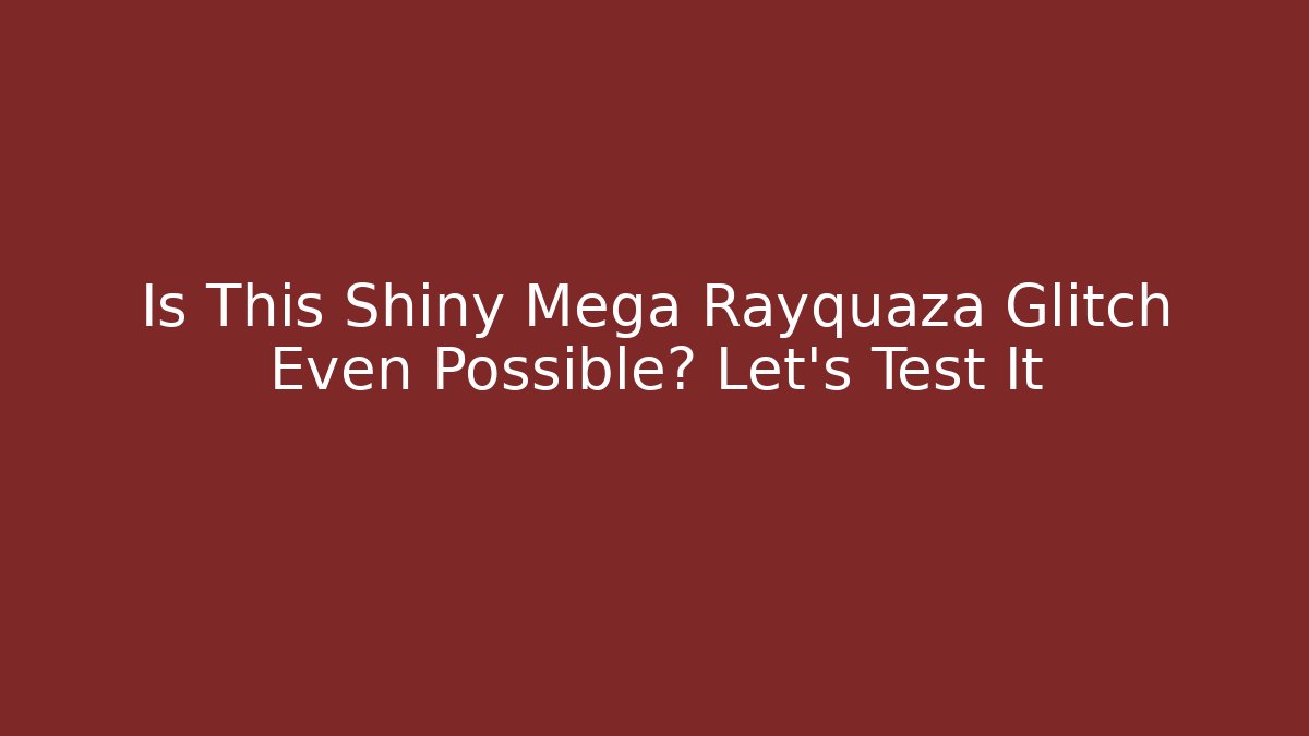 Is This Shiny Mega Rayquaza Glitch Even Possible? Let's Test It