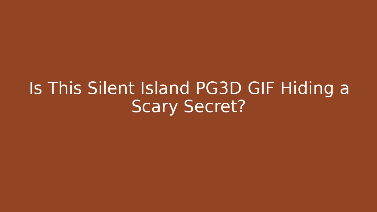 Is This Silent Island PG3D GIF Hiding a Scary Secret?