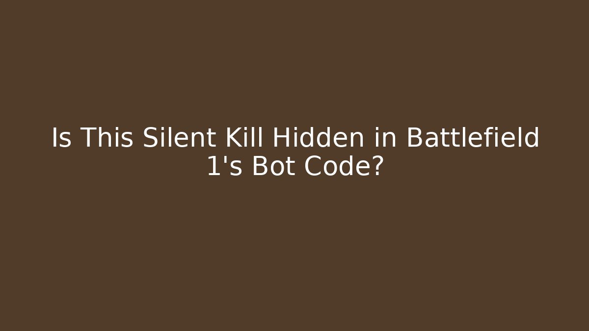 Is This Silent Kill Hidden in Battlefield 1's Bot Code?