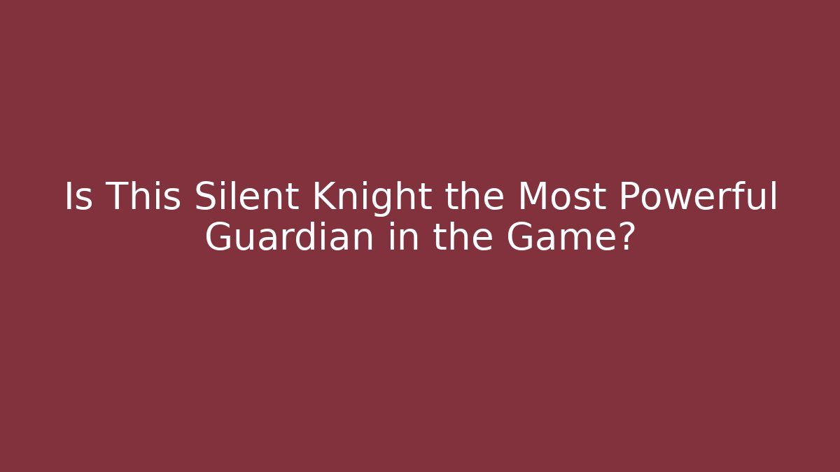 Is This Silent Knight the Most Powerful Guardian in the Game?