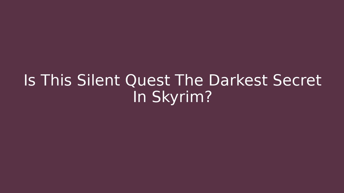 Is This Silent Quest The Darkest Secret In Skyrim?