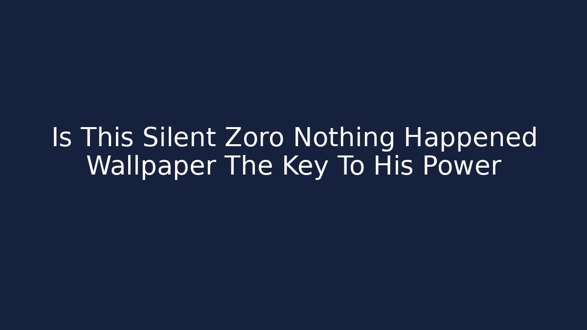 Is This Silent Zoro Nothing Happened Wallpaper The Key To His Power