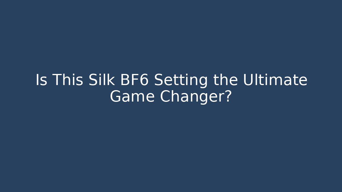 Is This Silk BF6 Setting the Ultimate Game Changer?