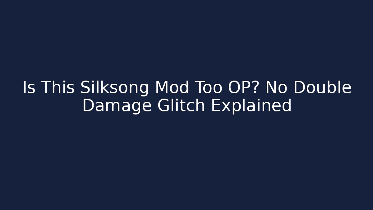 Is This Silksong Mod Too OP? No Double Damage Glitch Explained