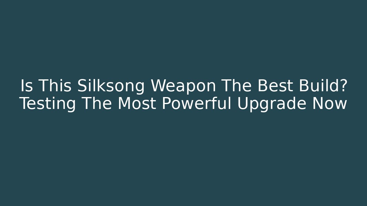 Is This Silksong Weapon The Best Build? Testing The Most Powerful Upgrade Now
