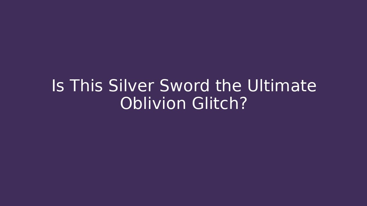 Is This Silver Sword the Ultimate Oblivion Glitch? - Critter Realm