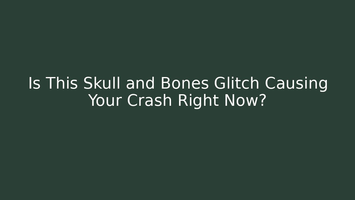 Is This Skull and Bones Glitch Causing Your Crash Right Now? - Critter Realm