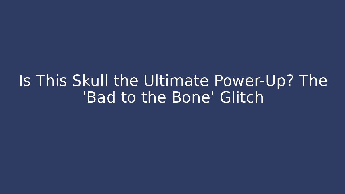 Is This Skull the Ultimate Power-Up? The 'Bad to the Bone' Glitch