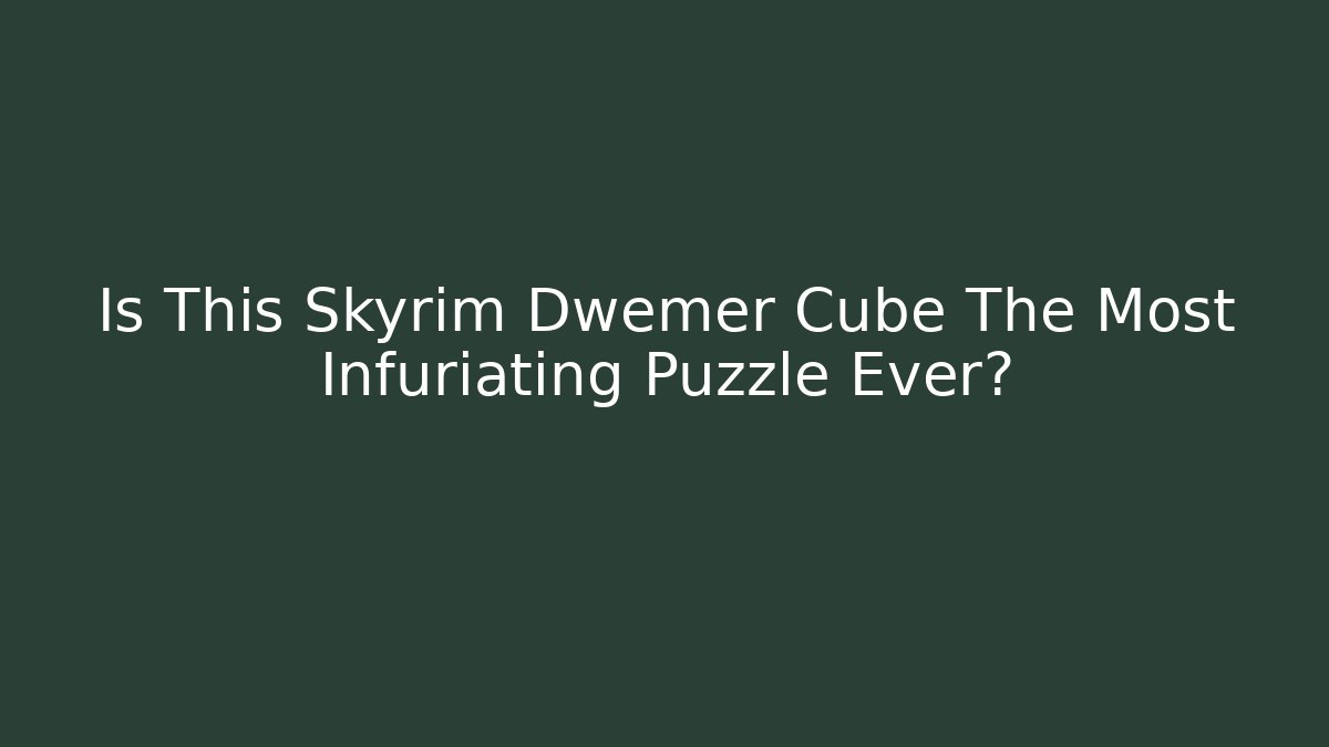 Is This Skyrim Dwemer Cube The Most Infuriating Puzzle Ever?