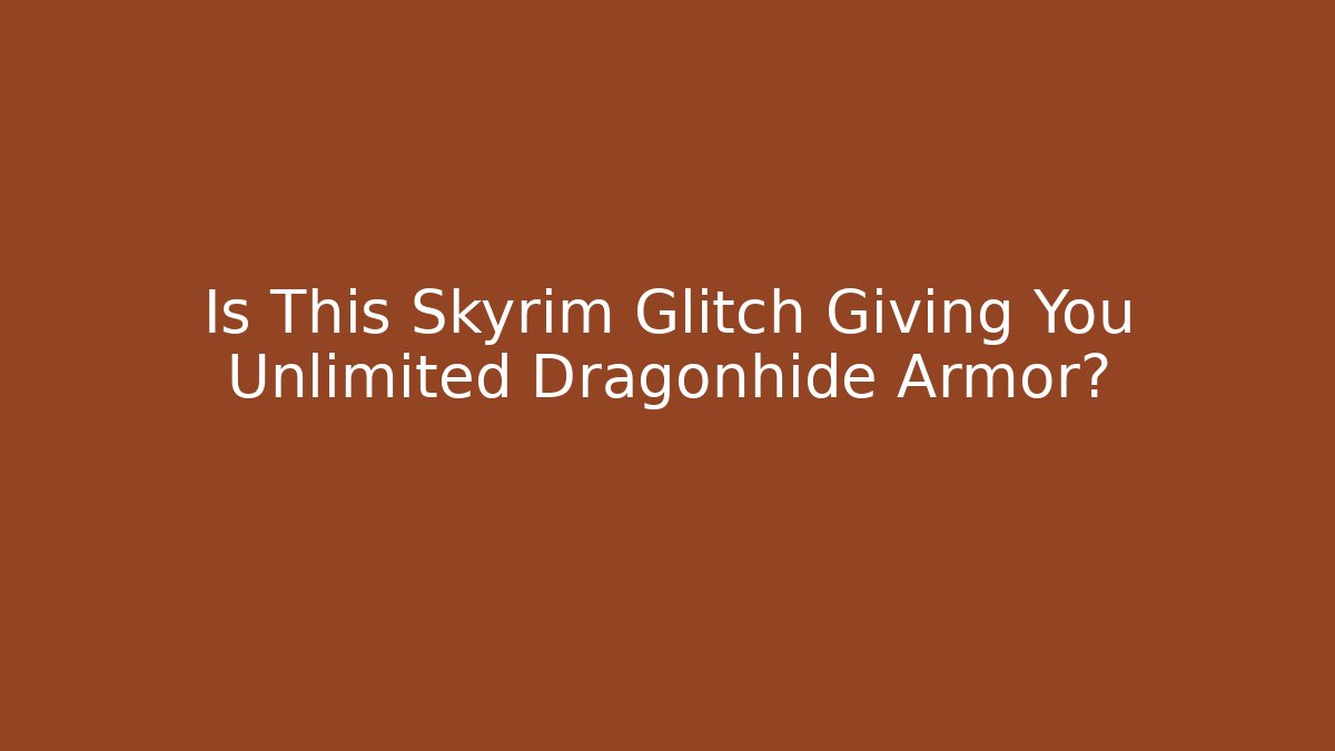 Is This Skyrim Glitch Giving You Unlimited Dragonhide Armor?