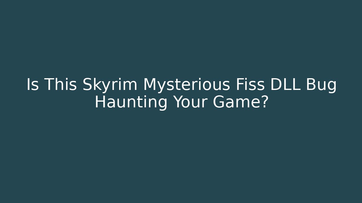 Is This Skyrim Mysterious Fiss DLL Bug Haunting Your Game?