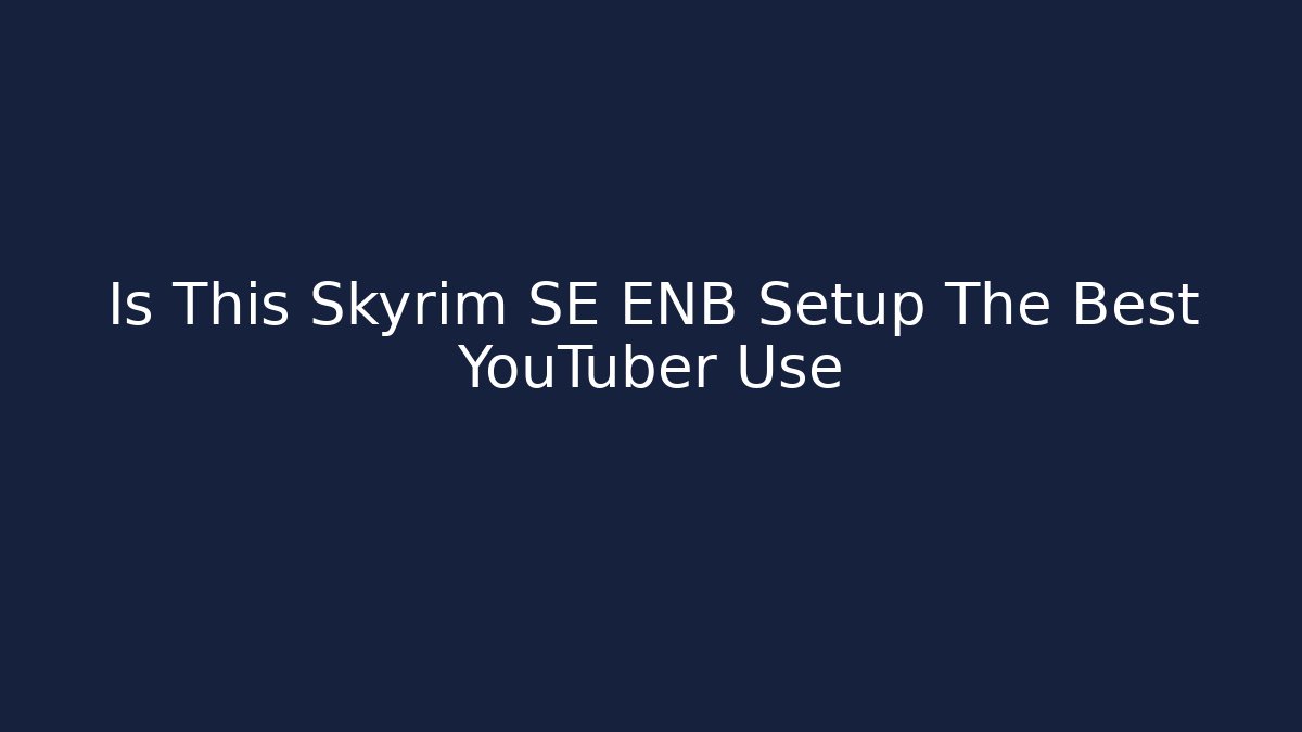Is This Skyrim SE ENB Setup The Best YouTuber Use - Critter Realm