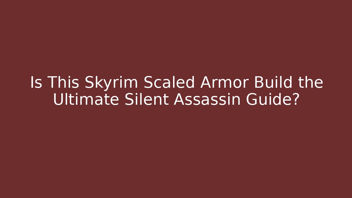 Is This Skyrim Scaled Armor Build the Ultimate Silent Assassin Guide?