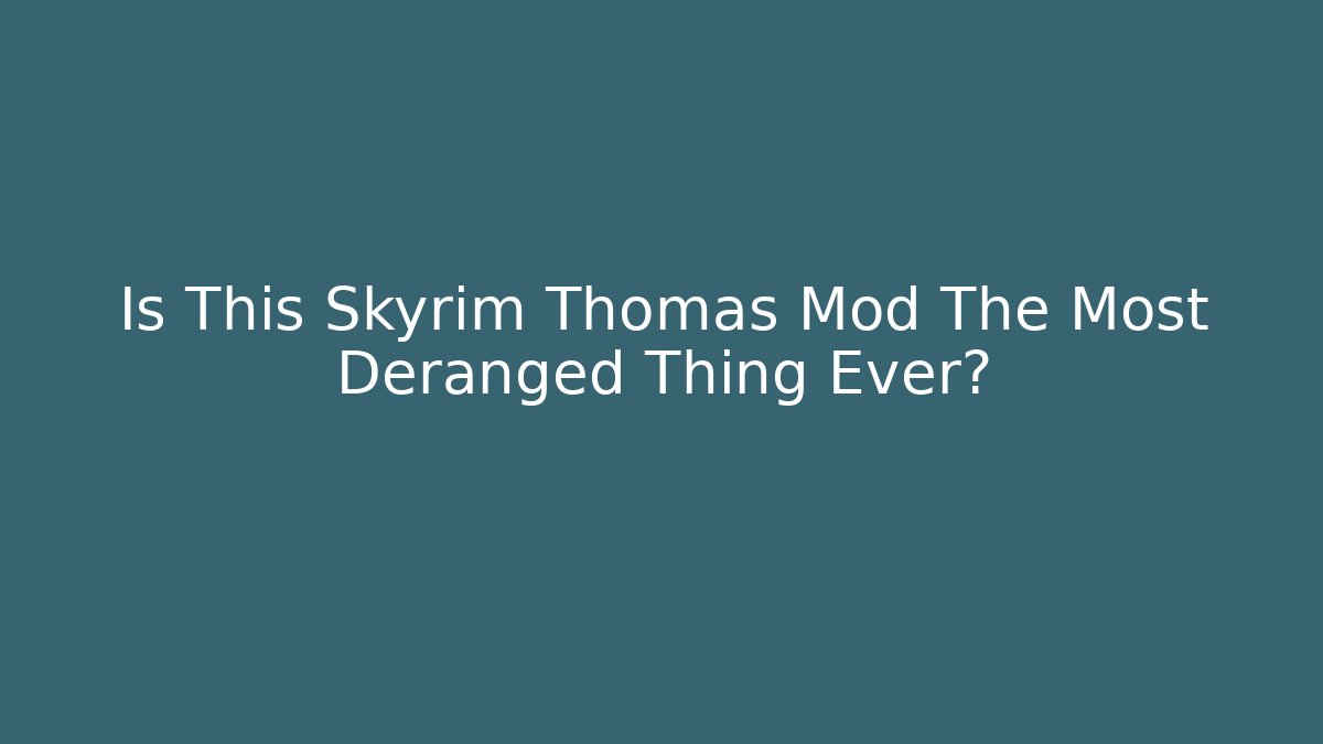 Is This Skyrim Thomas Mod The Most Deranged Thing Ever?