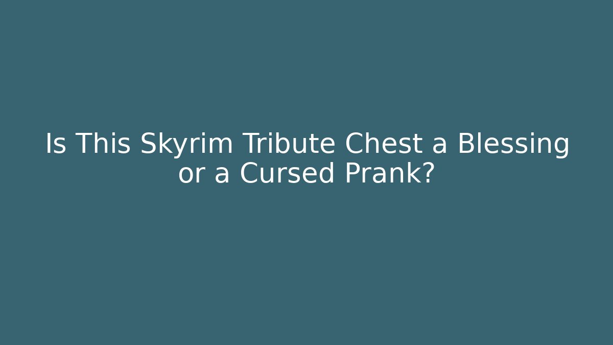 Is This Skyrim Tribute Chest a Blessing or a Cursed Prank?