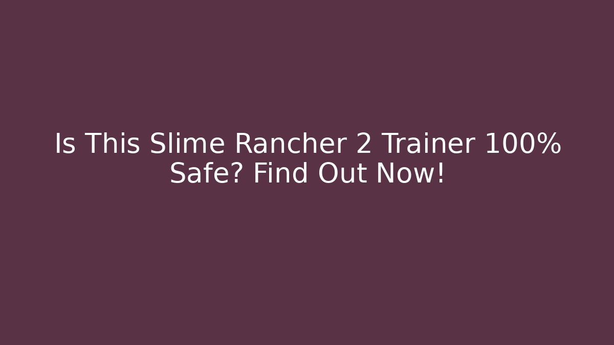 Is This Slime Rancher 2 Trainer 100% Safe? Find Out Now!