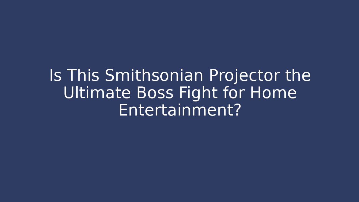 Is This Smithsonian Projector the Ultimate Boss Fight for Home Entertainment?