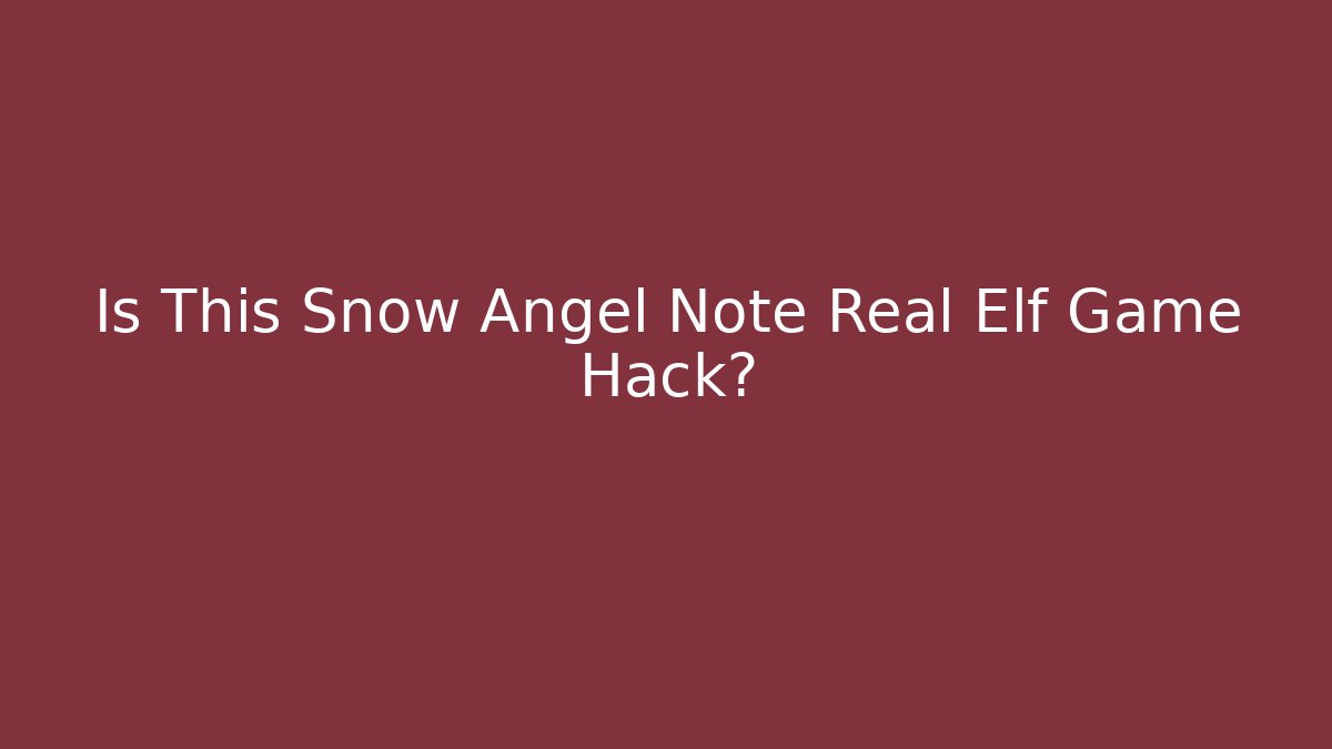 Is This Snow Angel Note Real Elf Game Hack? - Critter Realm