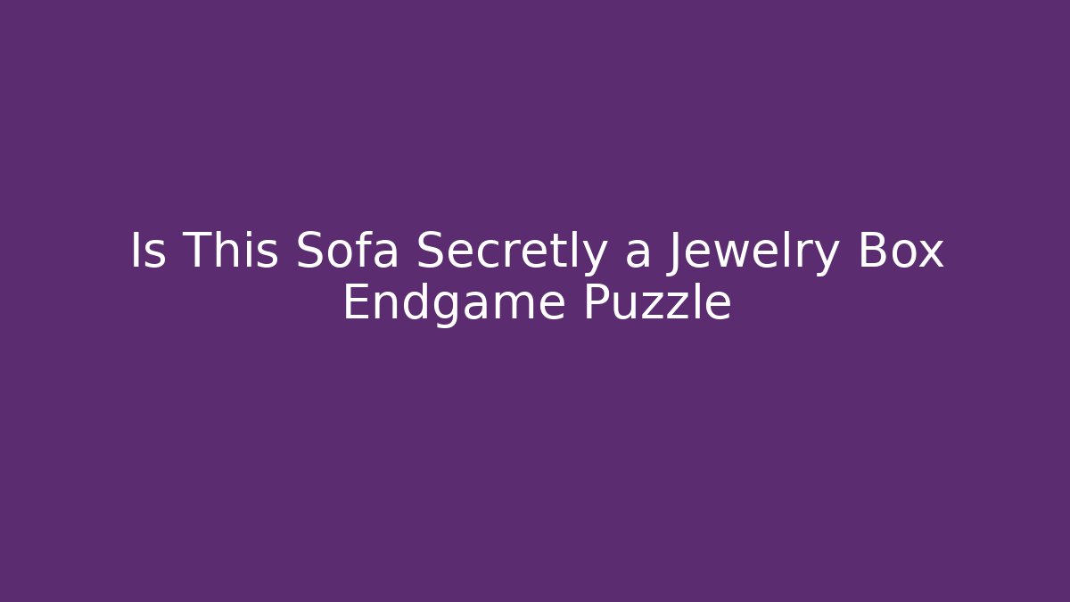 Is This Sofa Secretly a Jewelry Box Endgame Puzzle