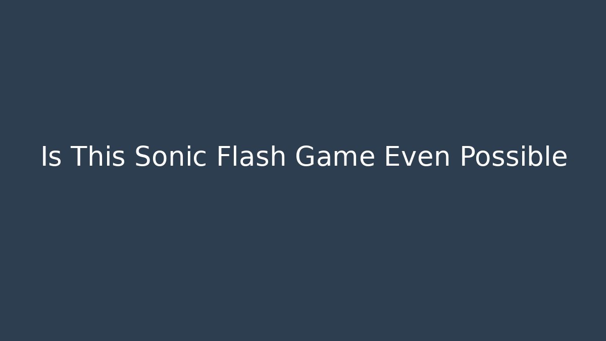Is This Sonic Flash Game Even Possible - Critter Realm
