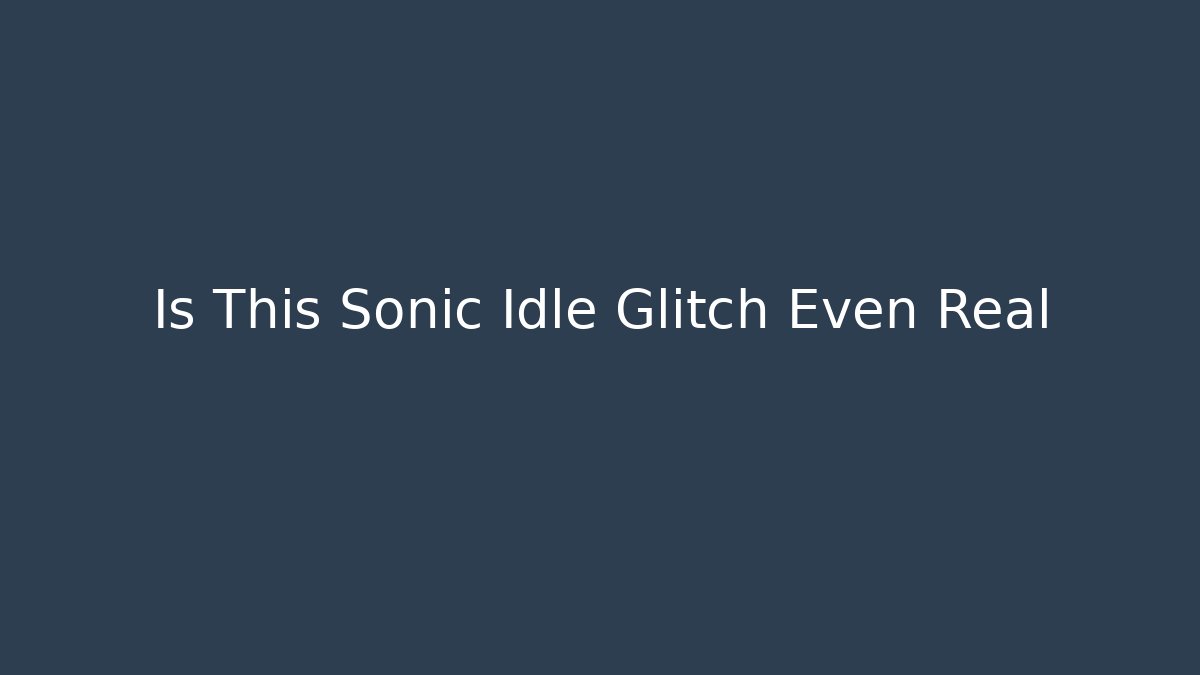 Is This Sonic Idle Glitch Even Real - Critter Realm