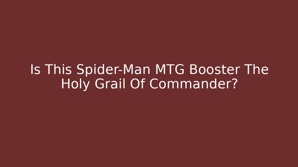 Is This Spider-Man MTG Booster The Holy Grail Of Commander?