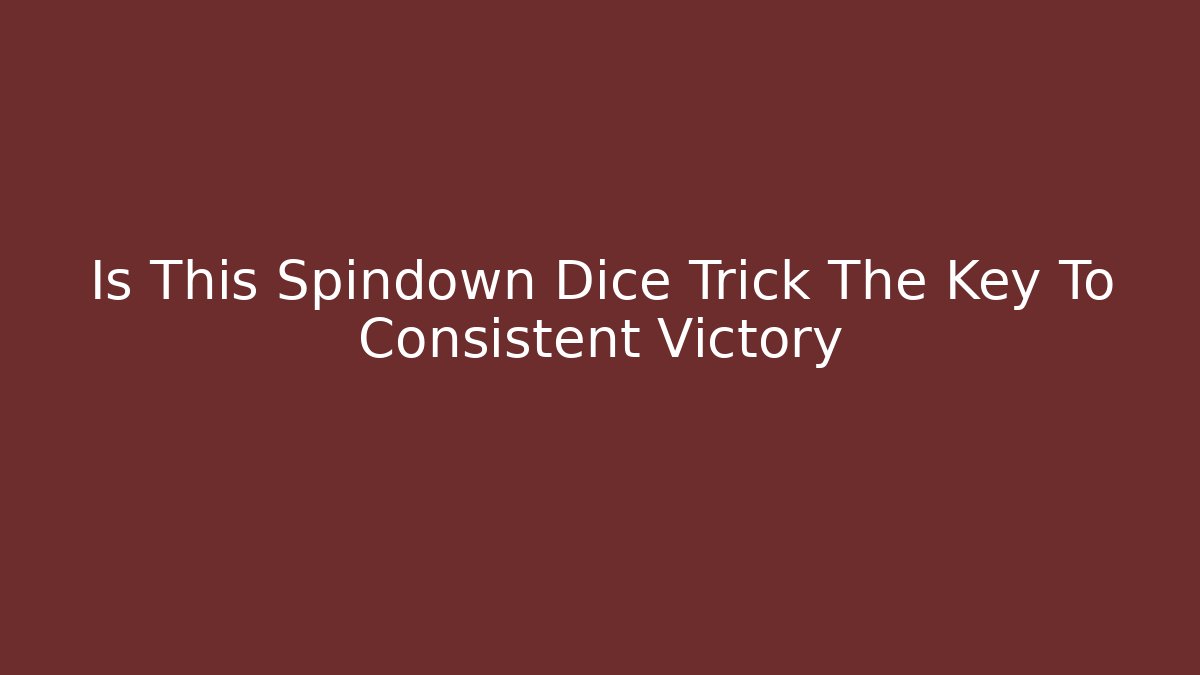 Is This Spindown Dice Trick The Key To Consistent Victory