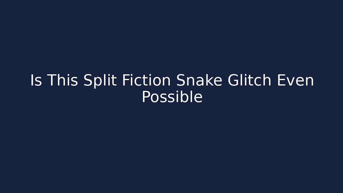 Is This Split Fiction Snake Glitch Even Possible - Critter Realm