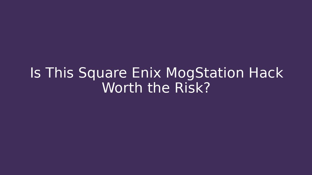 Is This Square Enix MogStation Hack Worth the Risk?